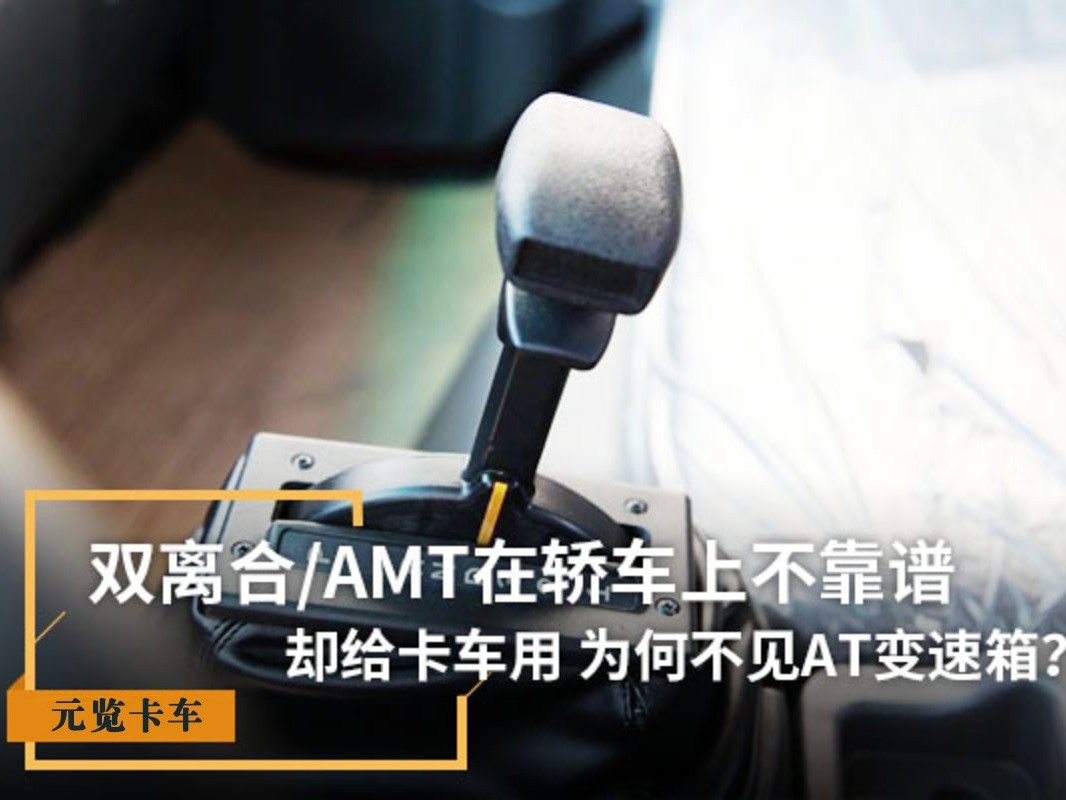 j9九游国际真人科普：双离合/AMT在轿车上不靠谱 为啥卡车用